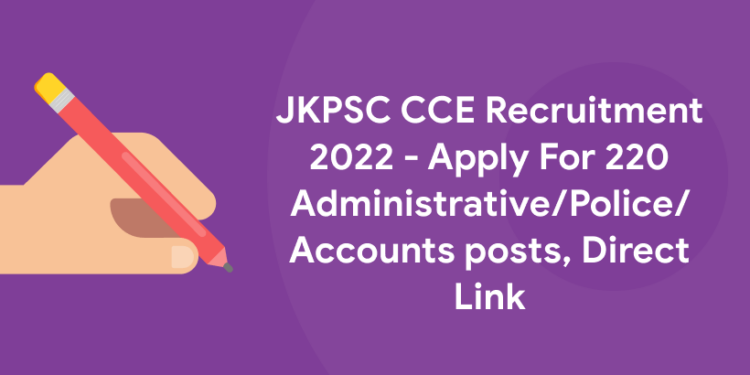 JKPSC CCE Recruitment 2022 - Apply For 220 Administrative/Police/Accounts posts, Direct Link