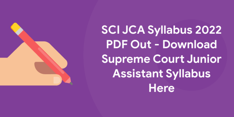 SCI JCA Syllabus 2022 PDF Out – Download Supreme Court Junior Assistant Syllabus Here