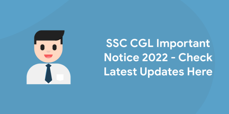 SSC CGL Important Notice 2022 - Check Latest Updates Here
