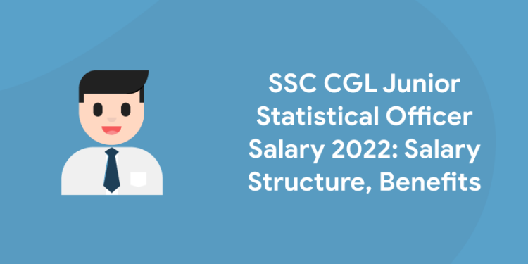 SSC CGL Junior Statistical Officer Salary 2022 Salary Structure, Benefits