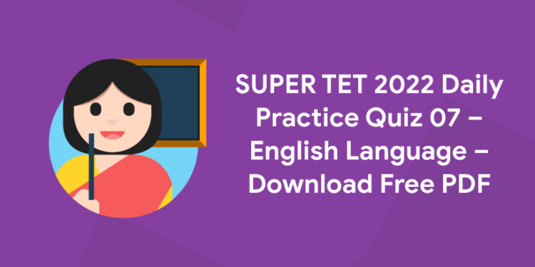 SUPER TET 2022 Daily Practice Quiz 07 – English Language – Download Free PDF