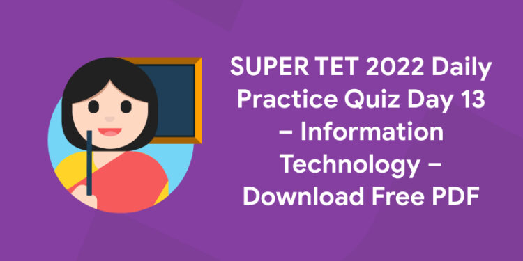 SUPER TET 2022 Daily Practice Quiz Day13 – Information Technology – Download Free PDF