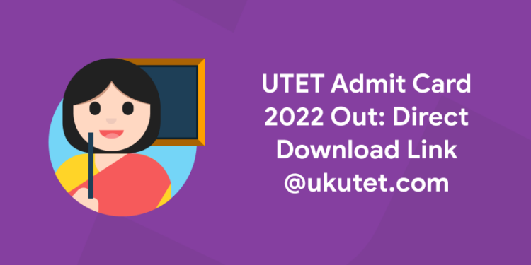 UTET Admit Card 2022 Out Direct Download Link @ukutet.com