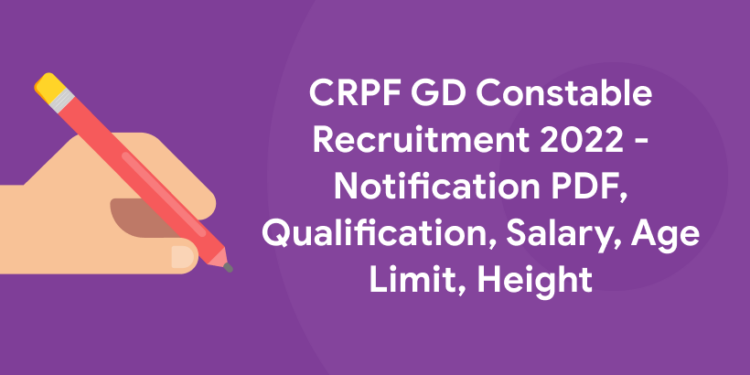 CRPF GD Constable Recruitment 2022 - Notification PDF, Qualification, Salary, Age Limit, Height