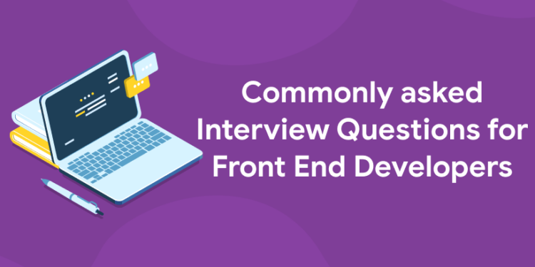 Commonly asked Interview Questions for Front End Developers