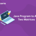 Java Program to Add Two Matrices