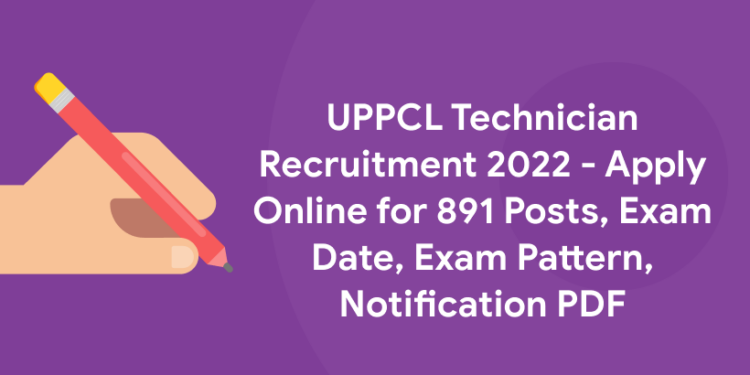 UPPCL Technician Recruitment 2022 - Apply Online for 891 Posts, Exam Date, Exam Pattern, Notification PDF