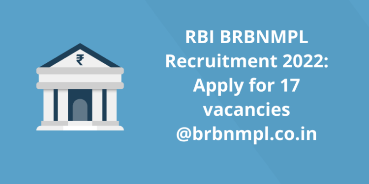 RBI BRBNMPL Recruitment 2022: Apply for 17 vacancies @brbnmpl.co.in