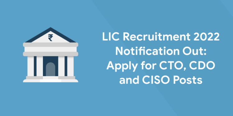 LIC Recruitment 2022 Notification Out: Apply for CTO, CDO and CISO Posts