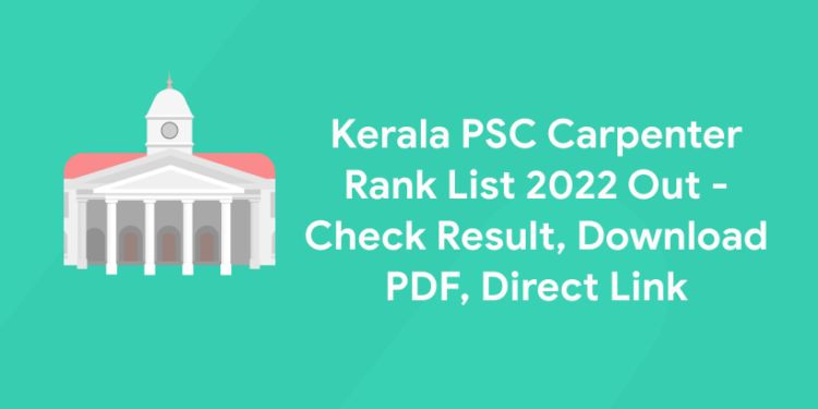Kerala PSC Carpenter Rank List 2022 Out – Check Result, Download PDF, Direct Link