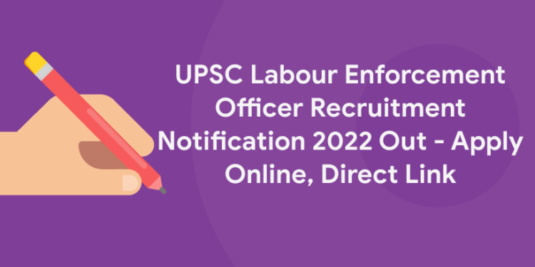 UPSC Labour Enforcement Officer Recruitment Notification 2022 Out – Apply Online, Direct Link