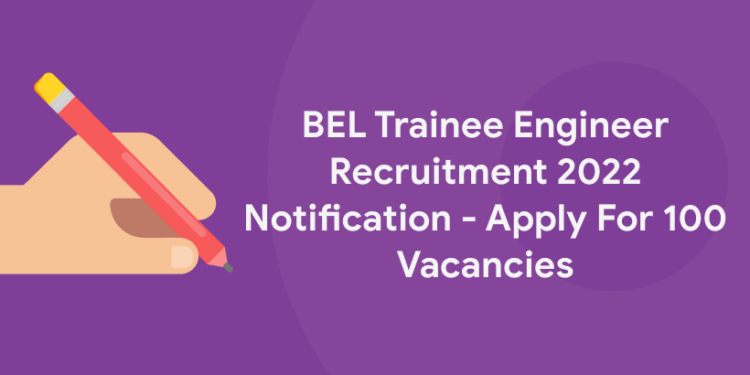 BEL Trainee Engineer Recruitment 2022 Notification – Apply For 100 Vacancies