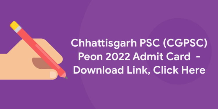 Chhattisgarh PSC (CGPSC) Peon 2022 Admit Card  – Download Link, Click Here