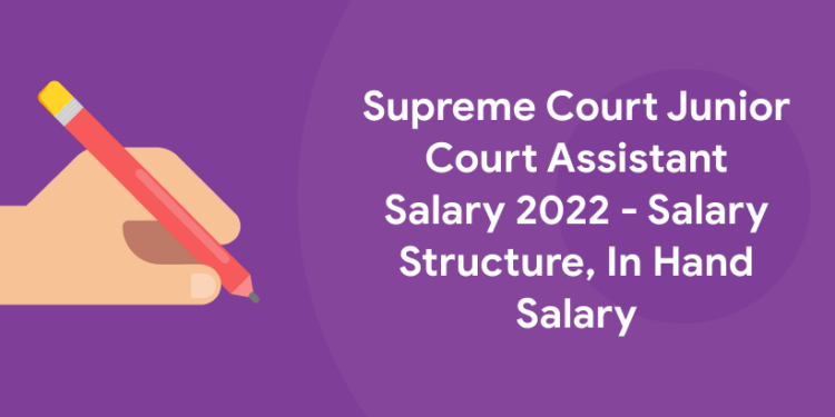 Supreme Court Junior Court Assistant Salary 2022 - Salary Structure, In Hand Salary