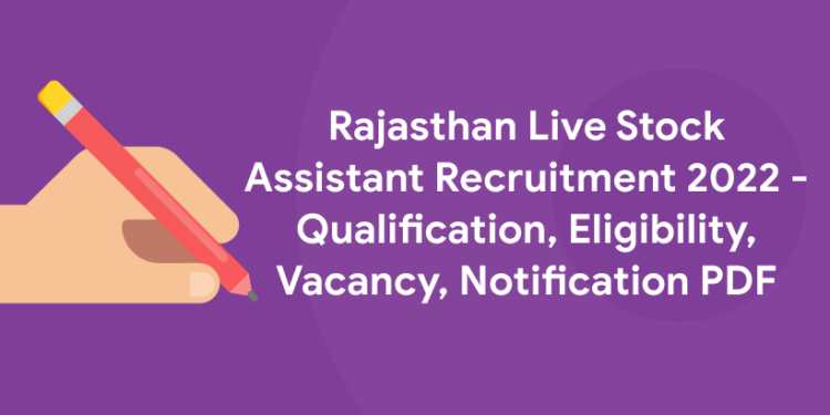 Rajasthan Live Stock Assistant Recruitment 2022 - Qualification, Eligibility, Vacancy, Notification PDF