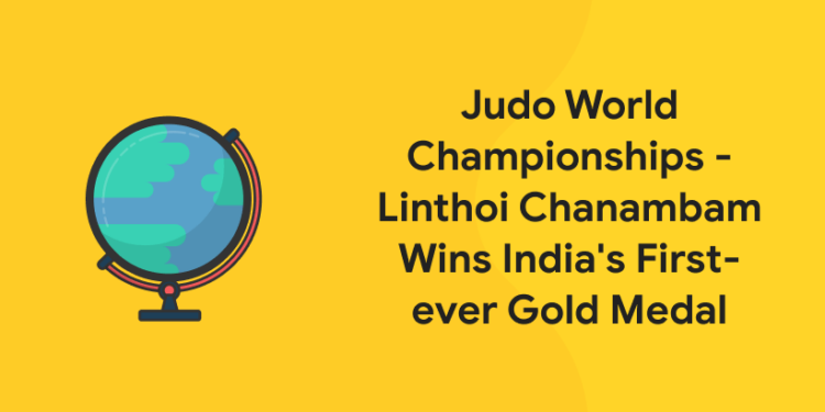 Judo World Championships - Linthoi Chanambam Wins India's First-ever Gold Medal