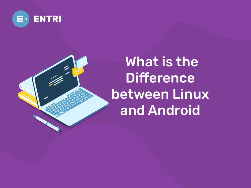 What is the Difference between Linux and Android - Entri Blog