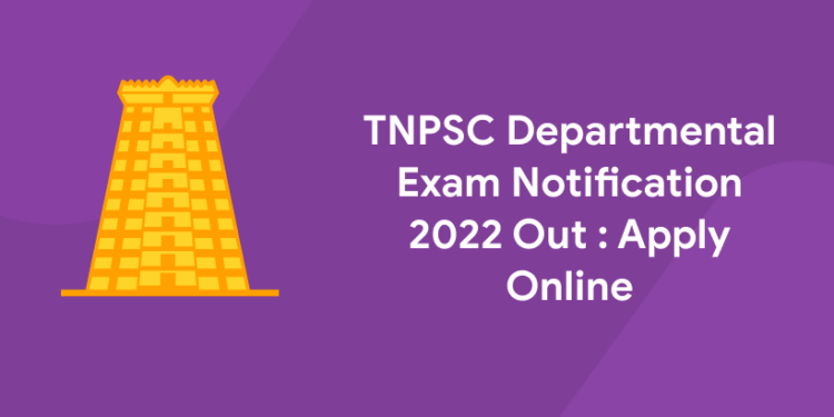 TNPSC Departmental Exam Notification 2022 Out : Apply Online