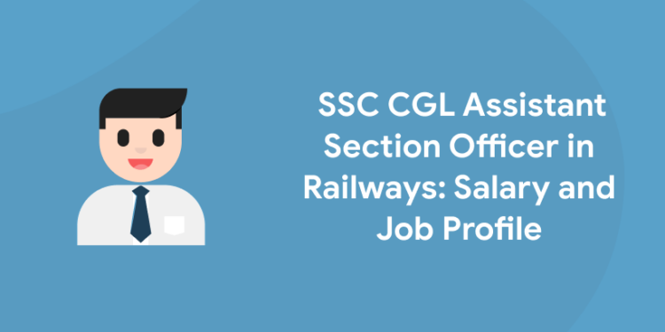 SSC CGL Assistant Section Officer in Railways: Salary and Job Profile