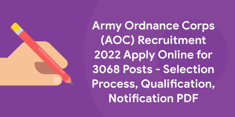 Army Ordnance Corps (AOC) Recruitment 2022 Apply Online for 3068 Posts - Selection Process, Qualification, Notification PDF
