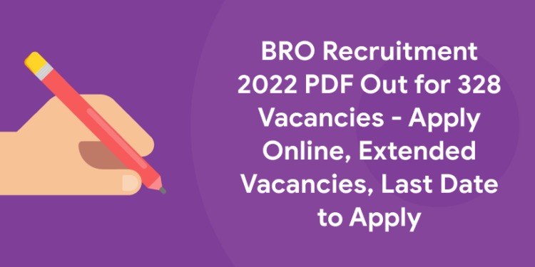 BRO Recruitment 2022 PDF Out for 328 Vacancies - Apply Online, Extended Vacancies, Last Date to Apply