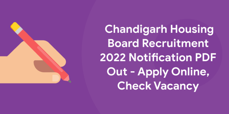 Chandigarh Housing Board Recruitment 2022 Notification PDF Out – Apply Online, Check Vacancy