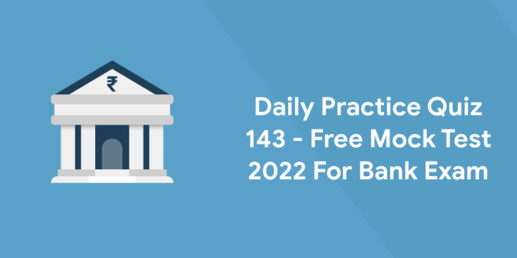 Daily Practice Quiz 143 - Free Mock Test 2022 For Bank Exam