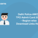 Delhi Police AWOTPO Admit Card 2022 - Region wise Download Links Here