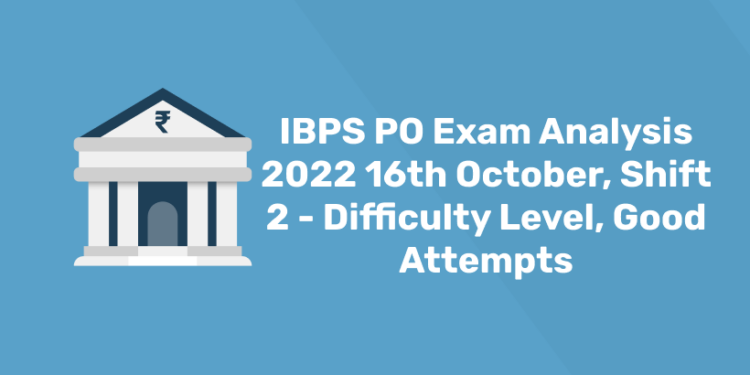 IBPS PO Exam Analysis 2022 16th October, Shift 2 - Difficulty Level, Good Attempts