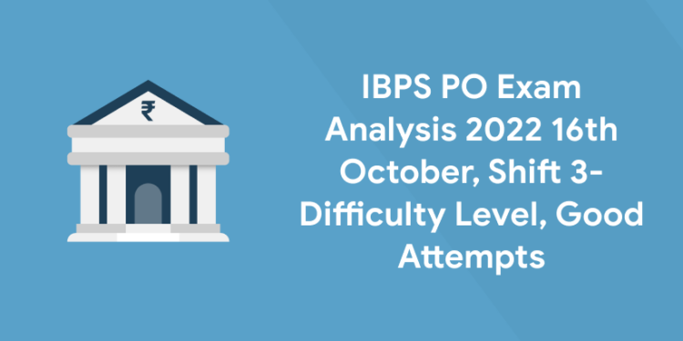 IBPS PO Exam Analysis 2022 16th October, Shift 3- Difficulty level, Good Attempts