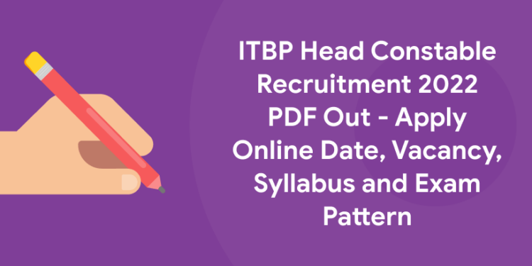 ITBP Head Constable Recruitment 2022 PDF Out - Apply Online Date, Vacancy, Syllabus and Exam Pattern