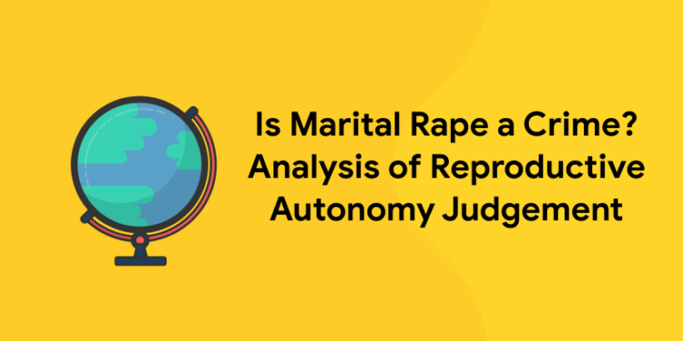 Is Marital Rape a Crime? Analysis of Reproductive Autonomy Judgement
