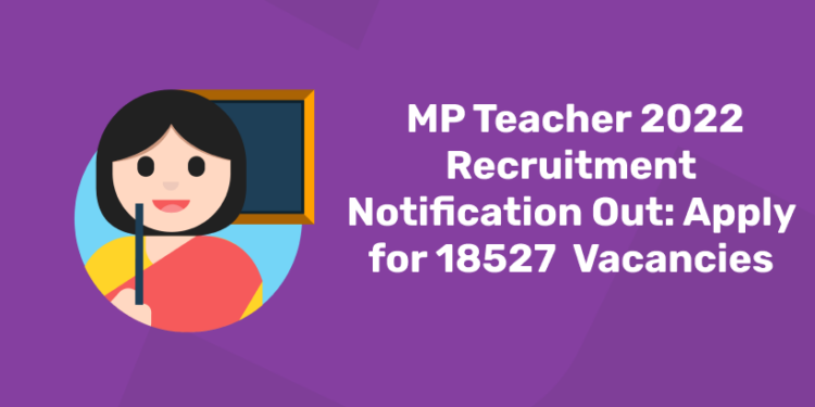 MP Teacher 2022 Recruitment Notification Out Apply for 18527 Vacancies
