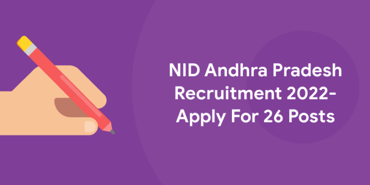 NID Andhra Pradesh Recruitment 2022- Apply For 26 Posts.