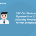SSC CGL Photo and Signature Size 2022 Uploading Procedure, Format, Dimensions