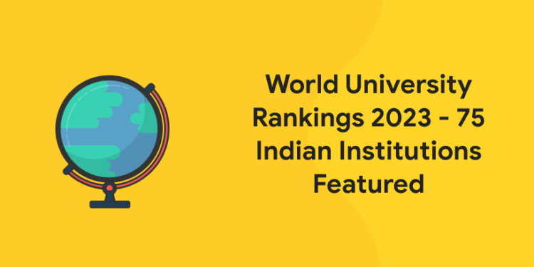 World University Rankings 2023 - 75 Indian Institutions Featured