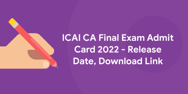 ICAI CA Final Exam Admit Card 2022 - Release Date, Download Link