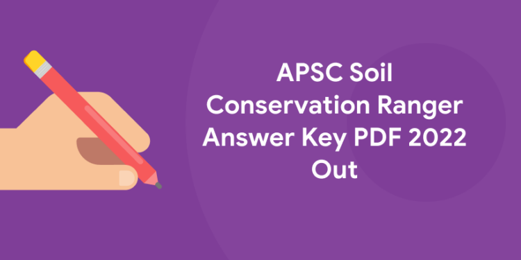 APSC Soil Conservation Ranger Answer Key PDF 2022 Out