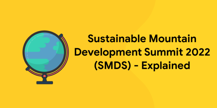 Sustainable Mountain Development Summit 2022 (SMDS) – Explained