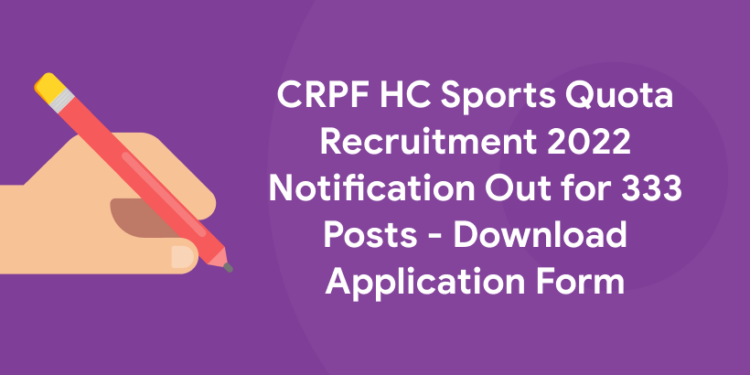 CRPF HC Sports Quota Recruitment 2022 Notification Out for 322 Posts – Download Application Form