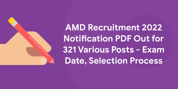 AMD Recruitment 2022 Notification PDF Out for 321 Various Posts - Exam Date, Selection Process