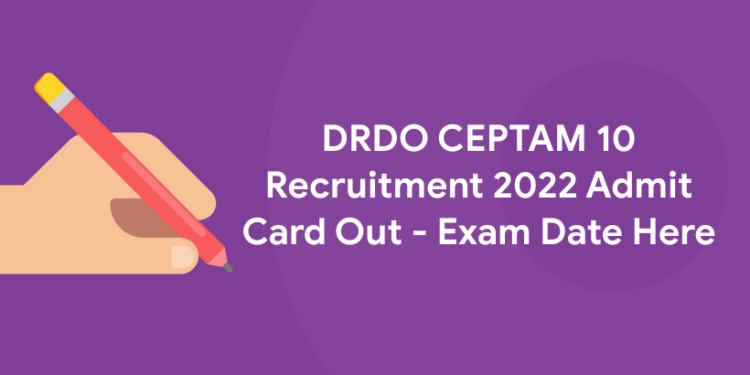DRDO CEPTAM 10 Recruitment 2022 Admit Card Out - Exam Date Here