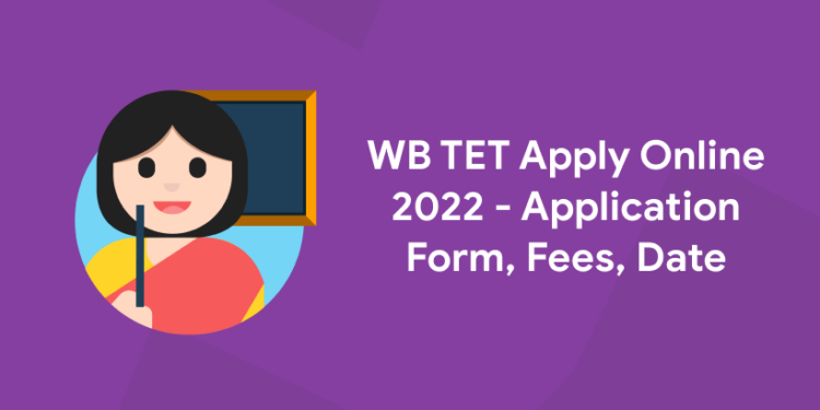 WB TET Apply Online 2022 - Application Form, Fees, Date
