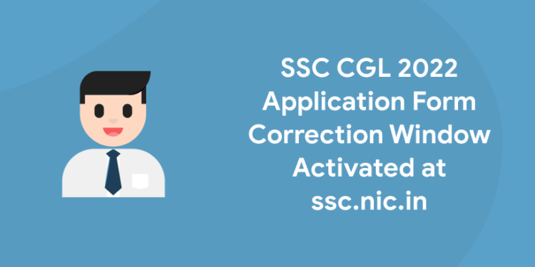 SSC CGL 2022 Application Form Correction Window Activated at ssc.nic.in