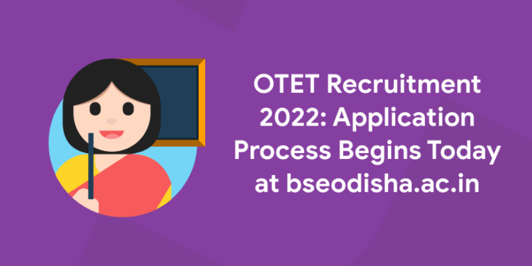 OTET Recruitment 2022: Application Process Begins Today at bseodisha.ac.in