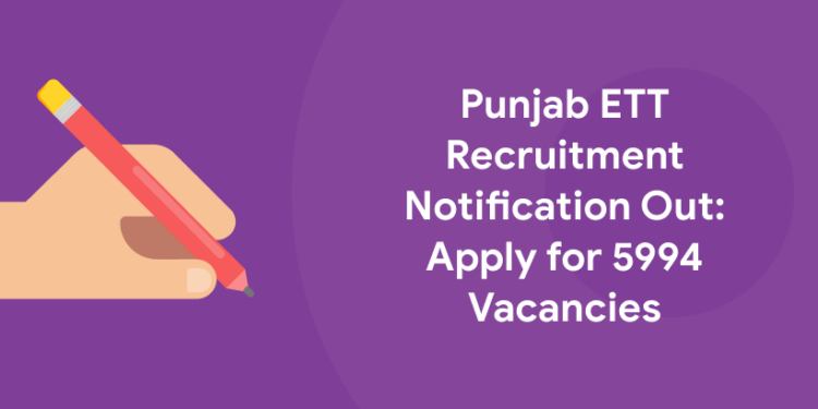 Punjab ETT Recruitment Notification Out: Apply for 5994 Vacancies