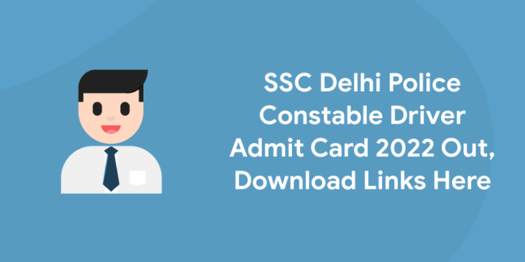 SSC Delhi Police Constable Driver Admit Card 2022 Out, Download Links Here