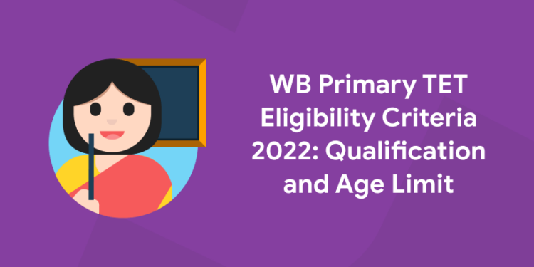 WB Primary TET Eligibility Criteria 2022: Qualification and Age Limit