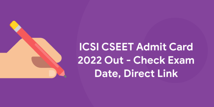 ICSI CSEET Admit Card 2022 Out - Check Exam Date, Direct Link