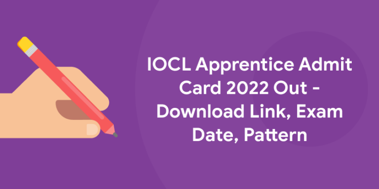 IOCL Apprentice Admit Card 2022 Out - Download Link, Exam Date, Pattern